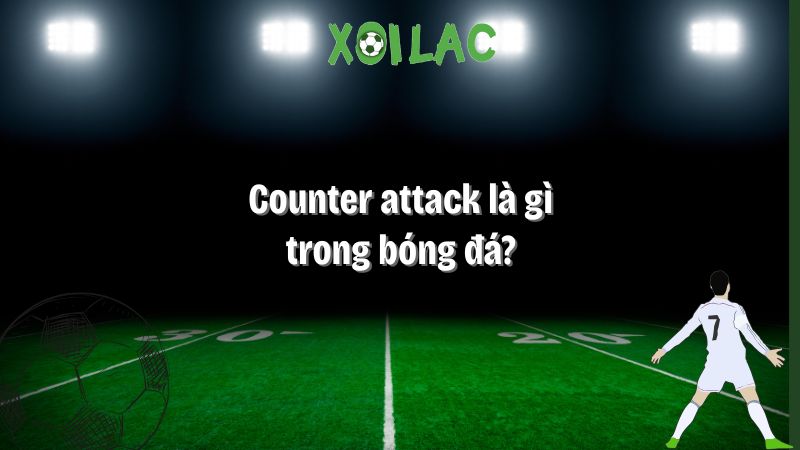 counter attack là gì trong bóng đá