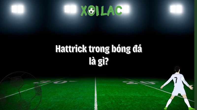 hat trick trong bóng đá là gì