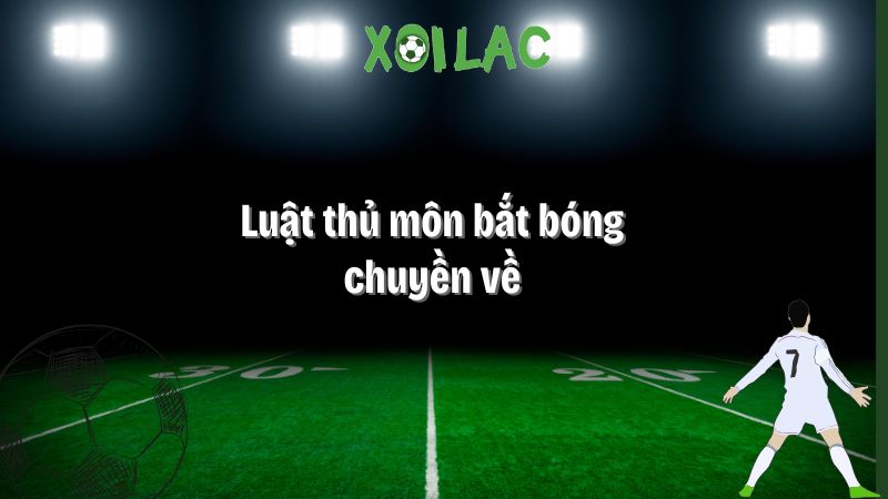 Luật thủ môn bắt bóng chuyền về