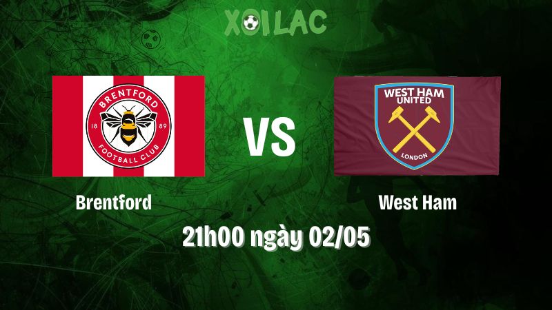 Nhận định bóng đá Brentford vs West Ham