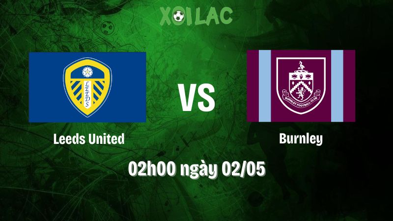 Nhận định bóng đá Leeds United vs Burnley