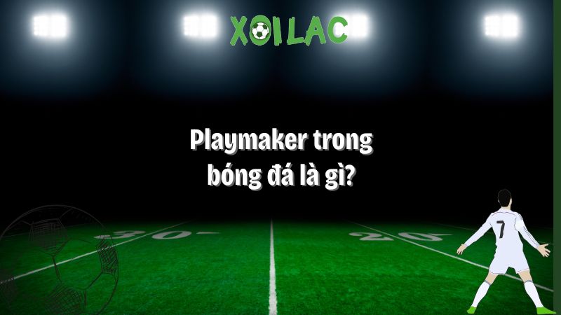 playmaker trong bóng đá là gì