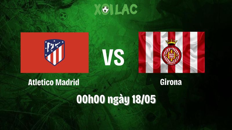 Nhận định bóng đá Atletico Madrid vs Girona