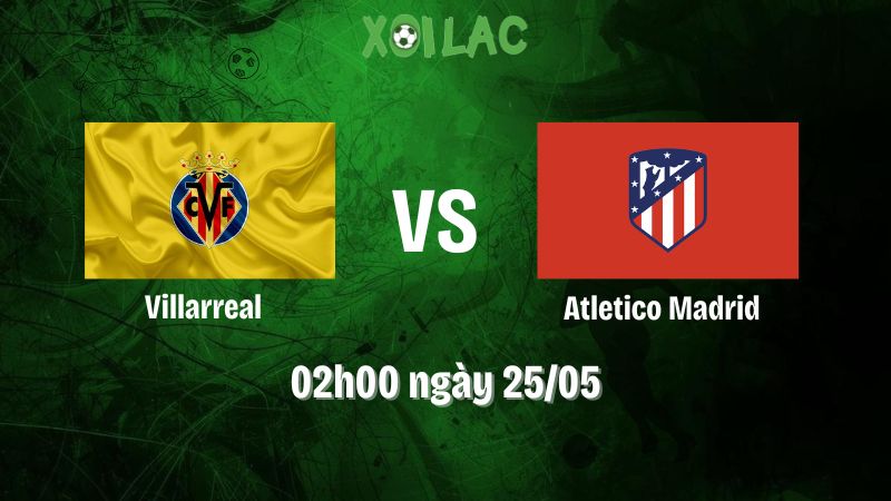 Nhận định bóng đá Villarreal vs Atletico Madrid