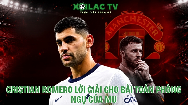 Cristian Romero, lời giải cho bài toán phòng ngự của MU?