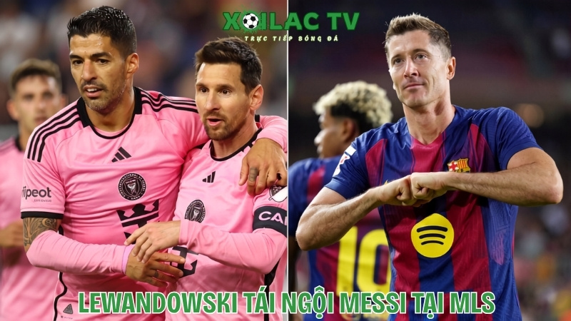 Lewandowski tái ngộ Messi tại MLS