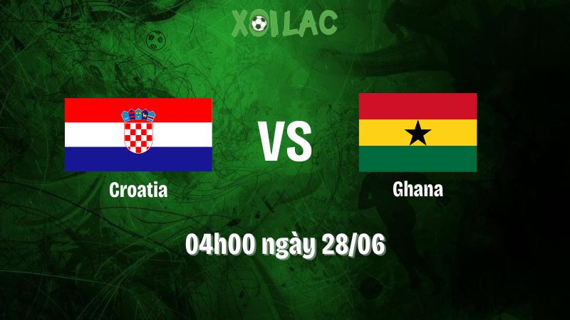 Nhận định bóng đá Croatia vs Ghana