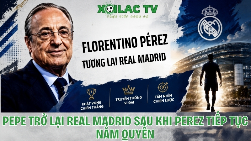Pepe trở lại Real Madrid sau khi Perez tiếp tục nắm quyền