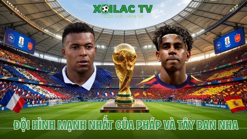 Đội hình mạnh nhất của Pháp vs Tây Ban Nha