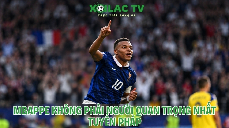 Mbappe không phải người quan trọng nhất tuyển Pháp