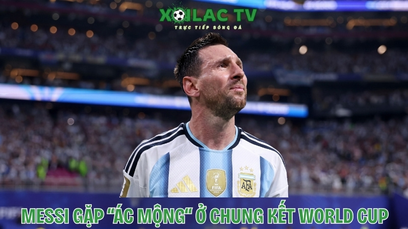 Messi gặp lại "Ác mộng" của mình tại Chung Kết