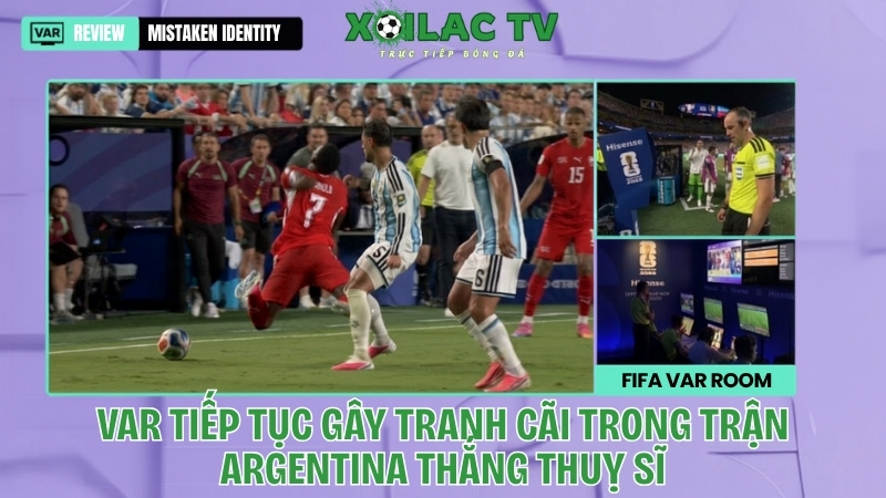 VAR tiếp tục gây tranh cãi trong trận Argentina vs Thuỵ Sĩ